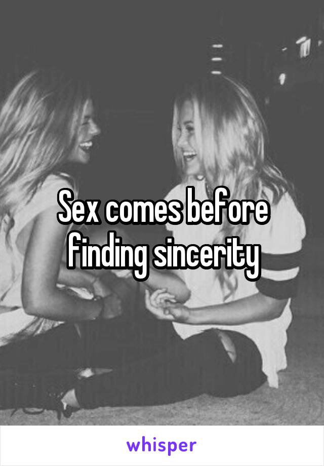 Sex comes before finding sincerity