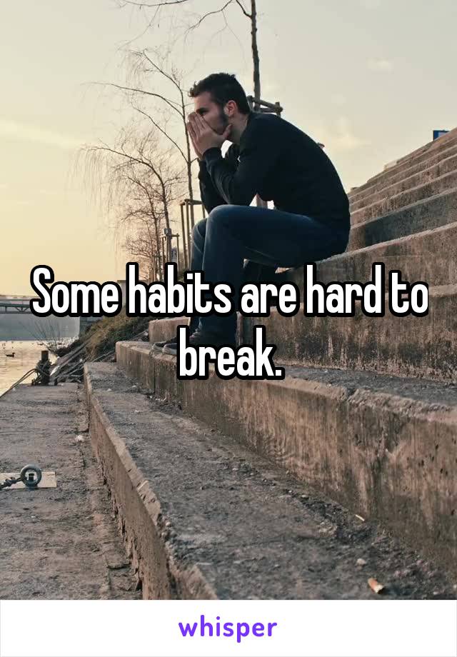 Some habits are hard to break.