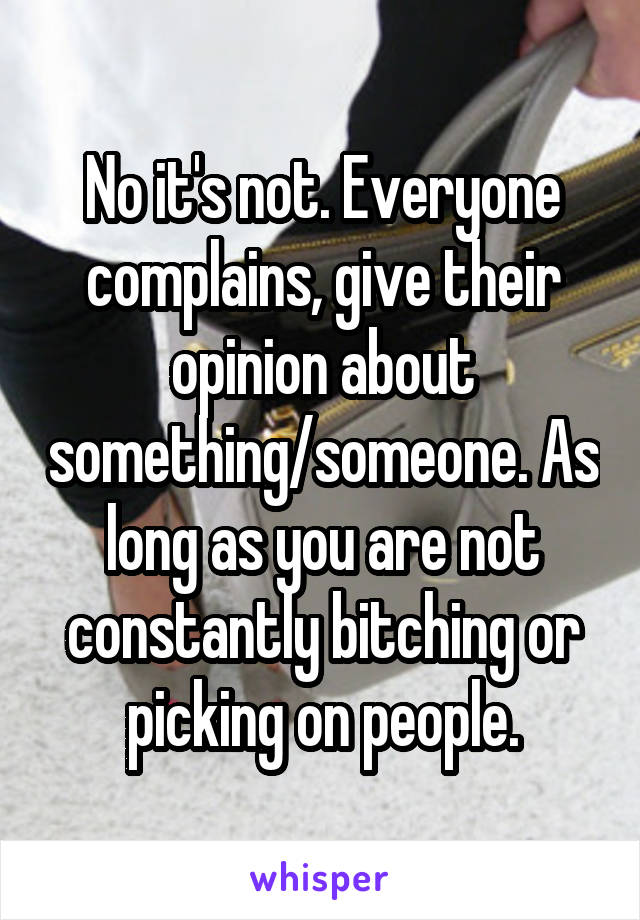 No it's not. Everyone complains, give their opinion about something/someone. As long as you are not constantly bitching or picking on people.