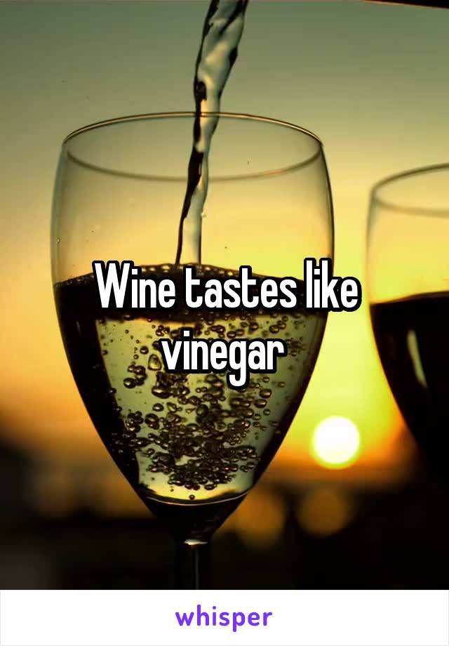 Wine tastes like vinegar 