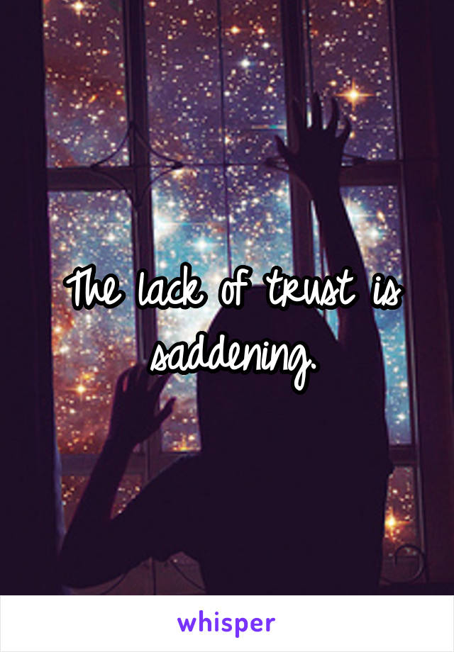 The lack of trust is saddening.