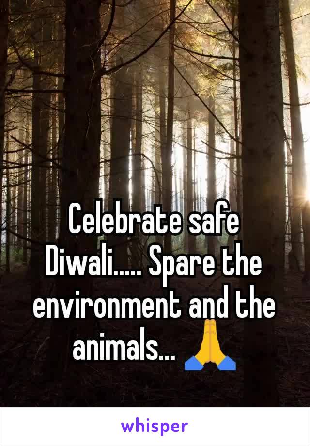 Celebrate safe Diwali..... Spare the environment and the animals... 🙏