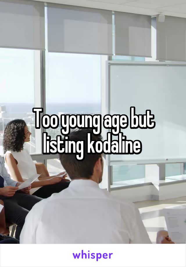 Too young age but listing kodaline 