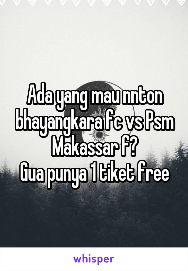Ada yang mau nnton bhayangkara fc vs Psm Makassar f?
Gua punya 1 tiket free