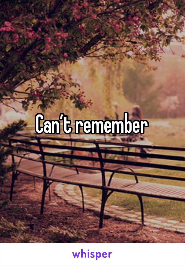 Can’t remember 