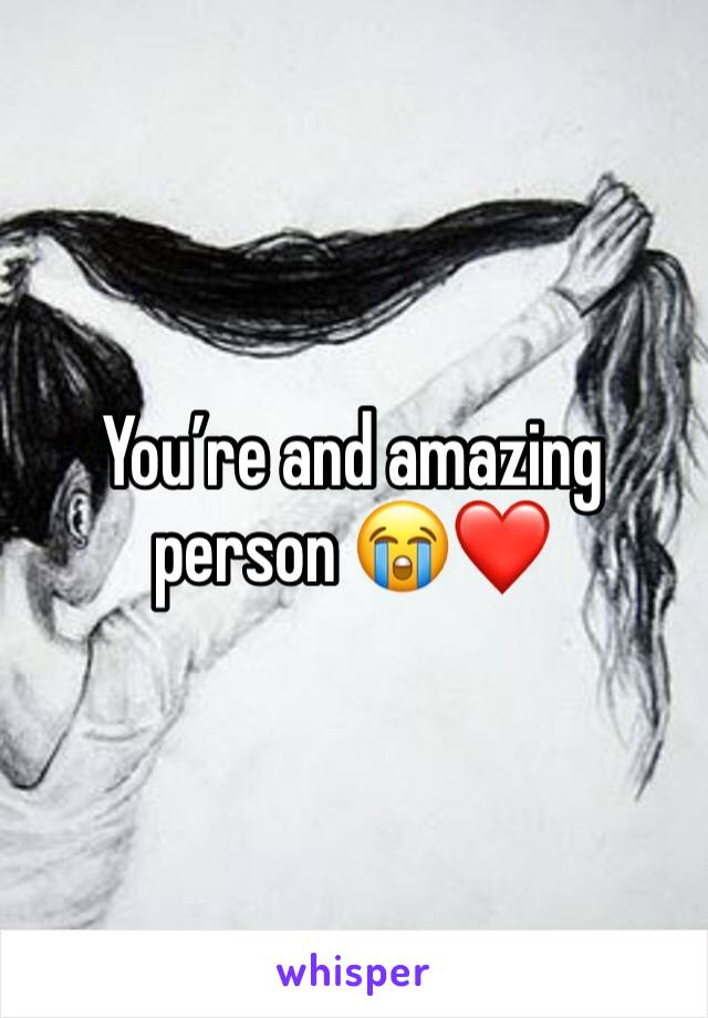 You’re and amazing person 😭❤️