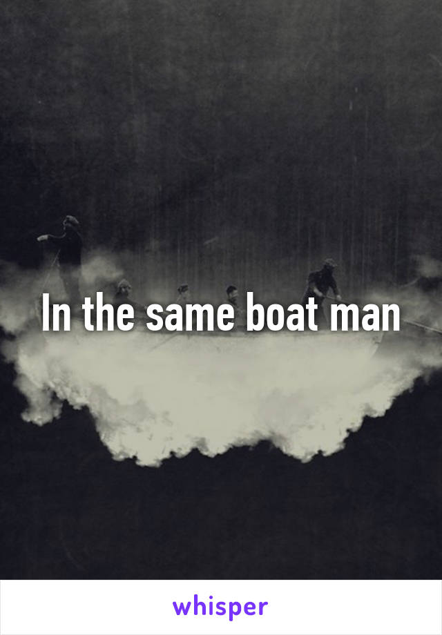In the same boat man