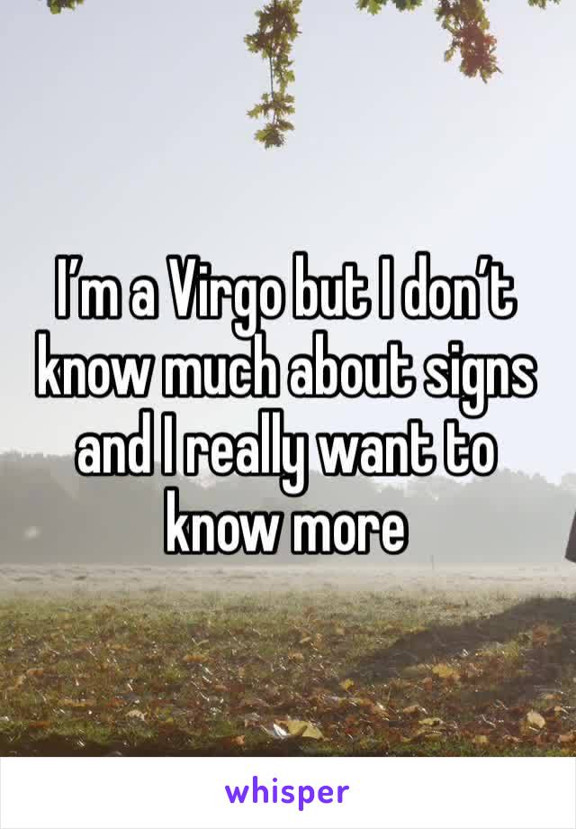 I’m a Virgo but I don’t know much about signs and I really want to know more 