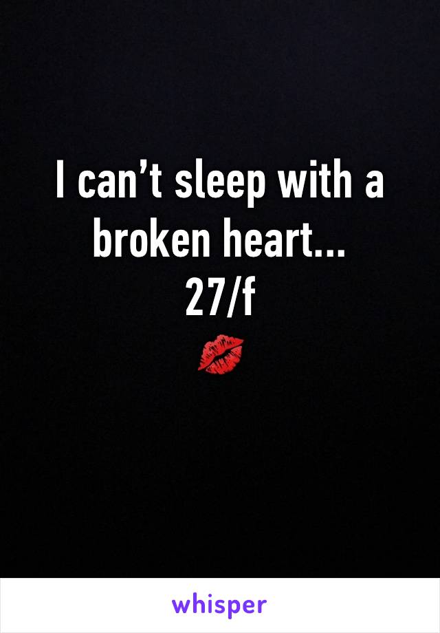 I can’t sleep with a broken heart...
27/f
💋