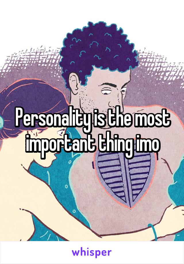 Personality is the most important thing imo