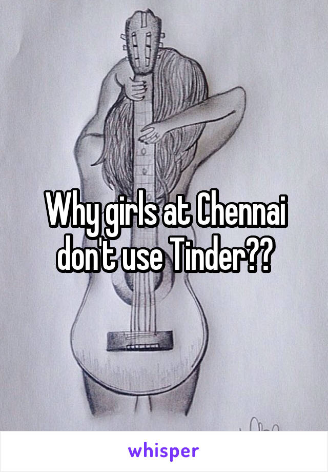 Why girls at Chennai don't use Tinder??