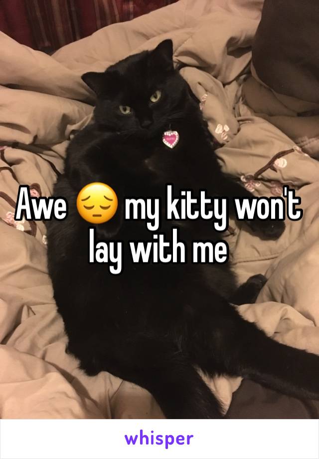 Awe 😔 my kitty won't lay with me