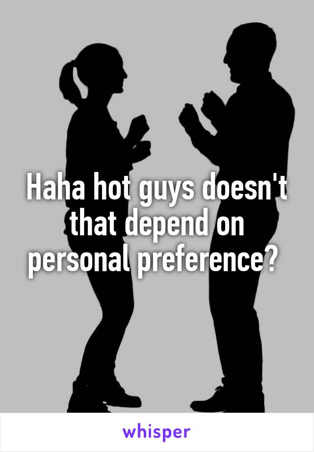 Haha hot guys doesn't that depend on personal preference? 