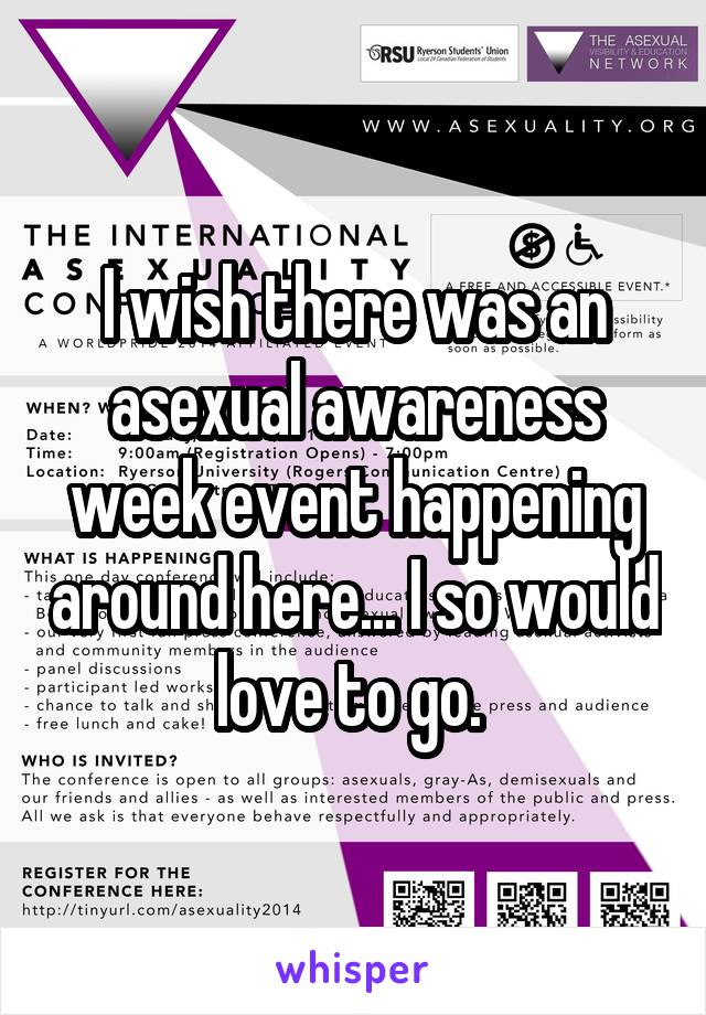 I wish there was an asexual awareness week event happening around here... I so would love to go. 