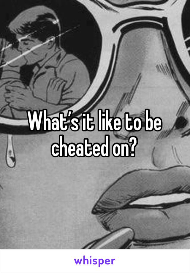 What’s it like to be cheated on?