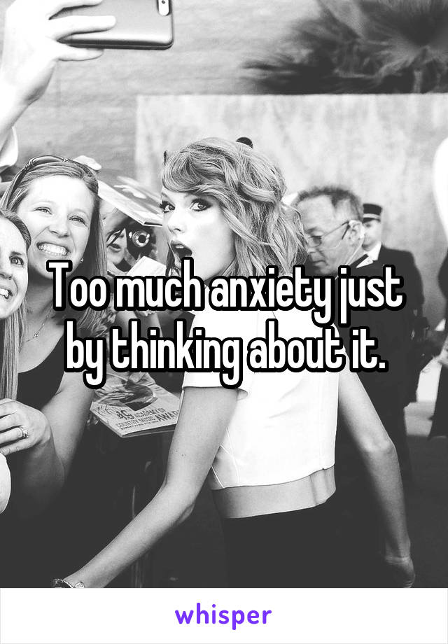 Too much anxiety just by thinking about it.