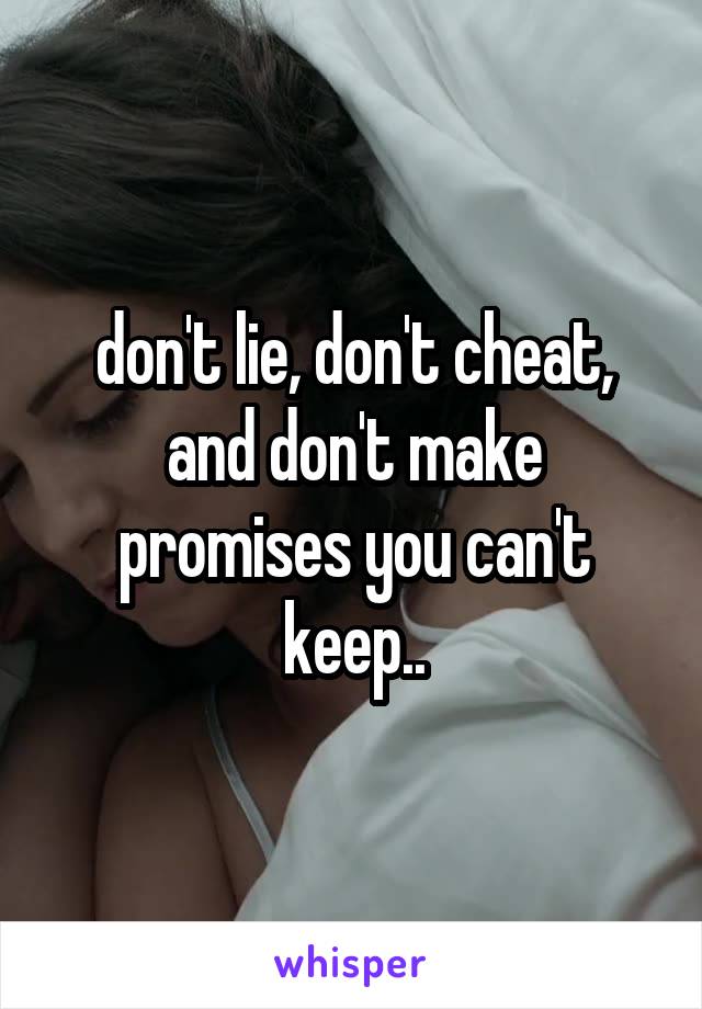 don't lie, don't cheat, and don't make promises you can't keep..