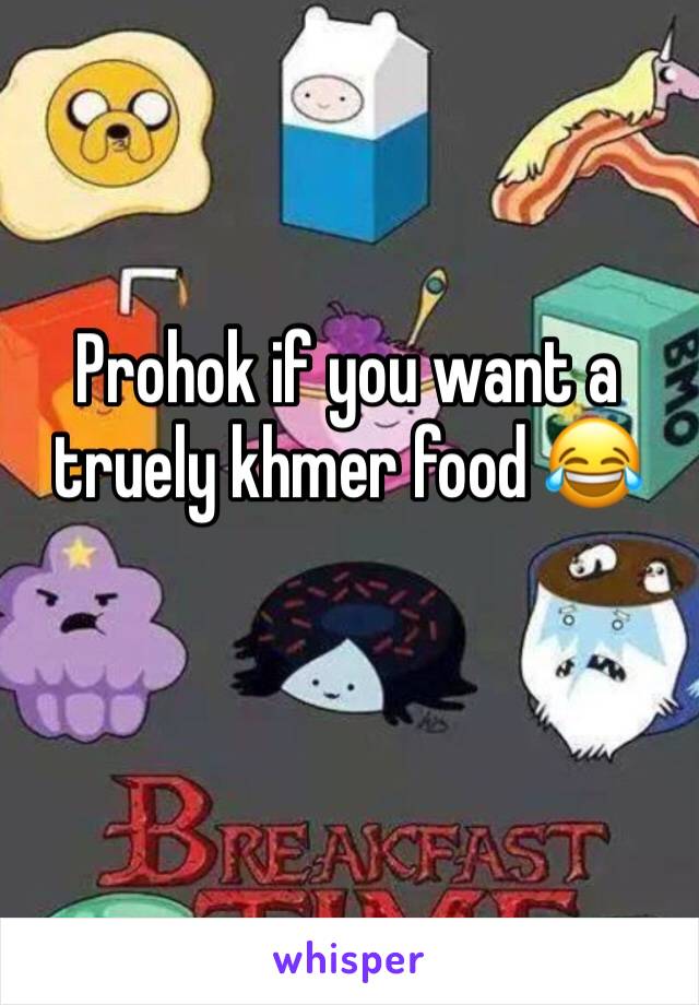 Prohok if you want a truely khmer food 😂