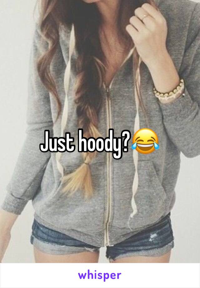 Just hoody?😂