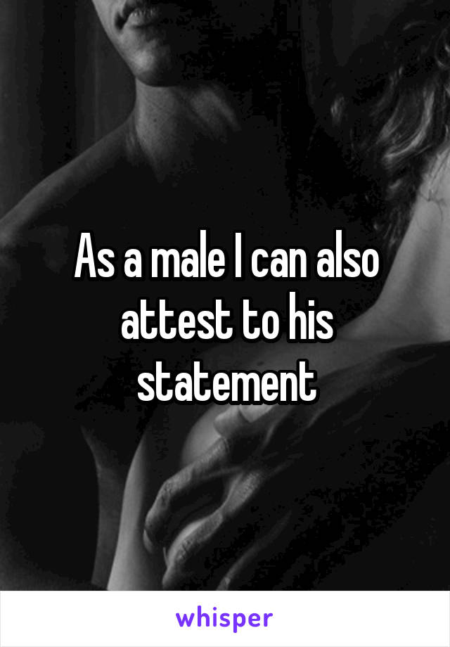 As a male I can also attest to his statement