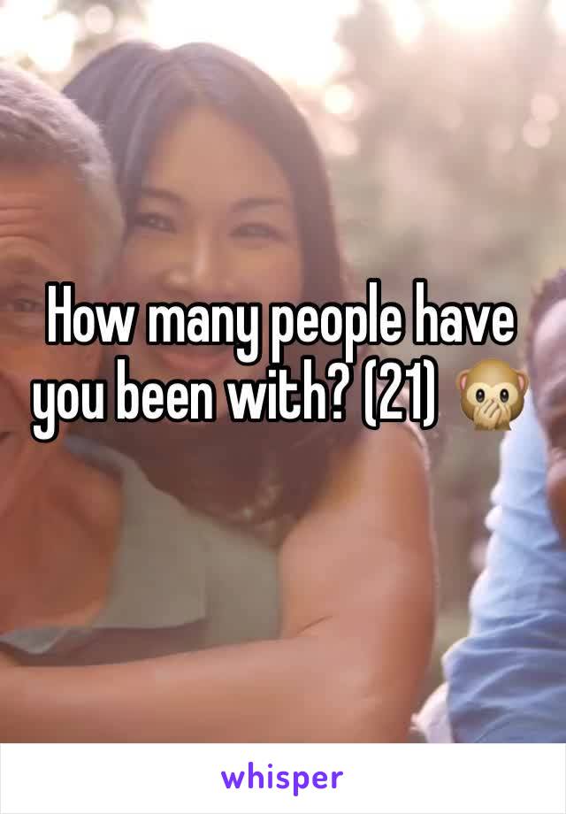 How many people have you been with? (21) 🙊