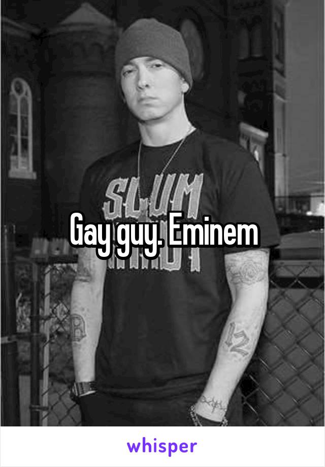 Gay guy. Eminem
