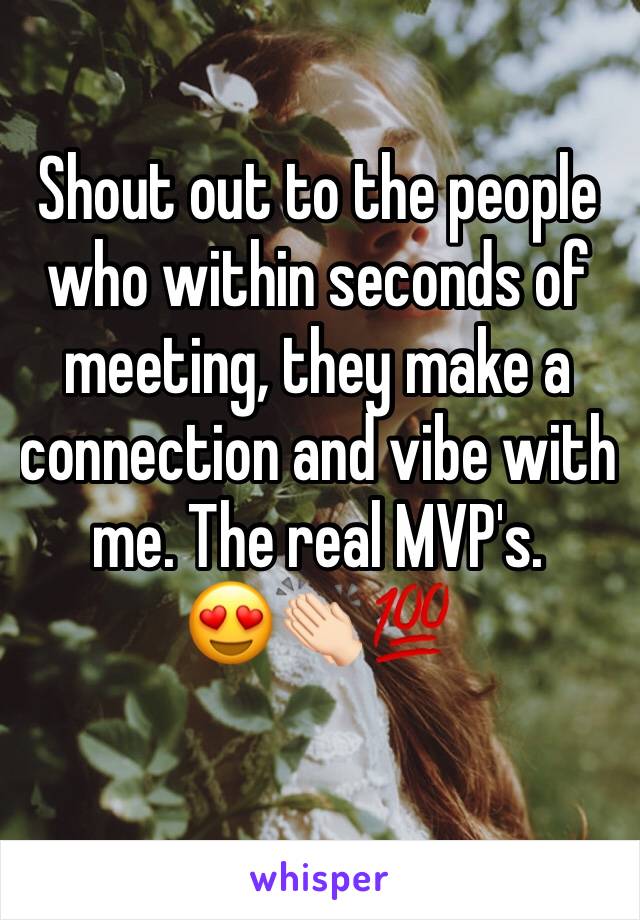 Shout out to the people who within seconds of meeting, they make a connection and vibe with me. The real MVP's. 
😍👏🏻💯
