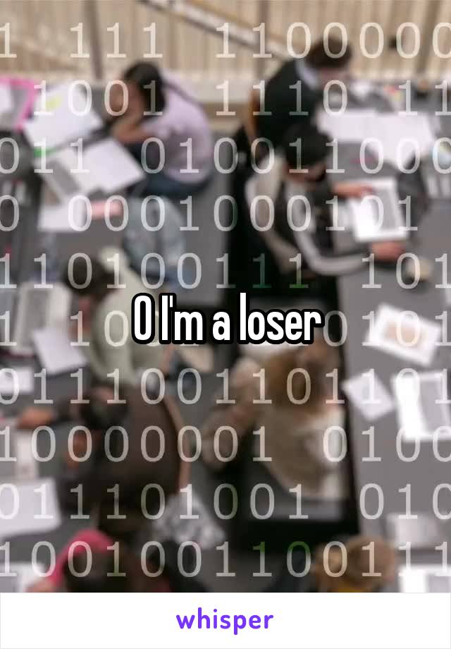 0 I'm a loser