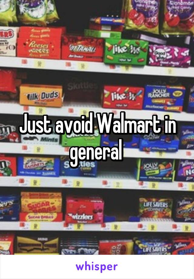Just avoid Walmart in general 