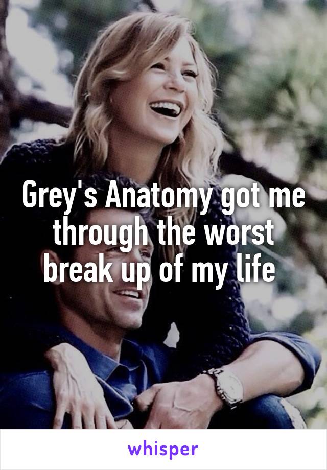 Grey's Anatomy got me through the worst break up of my life 