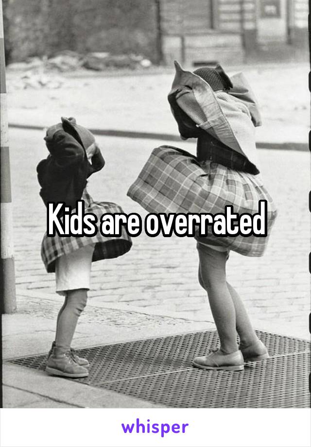 Kids are overrated