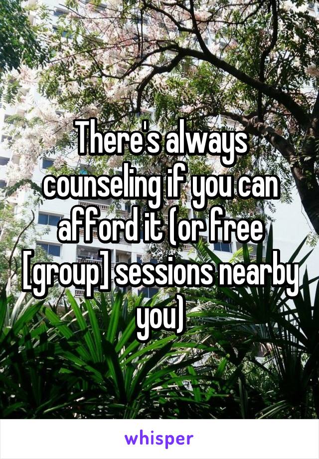 There's always counseling if you can afford it (or free [group] sessions nearby you)