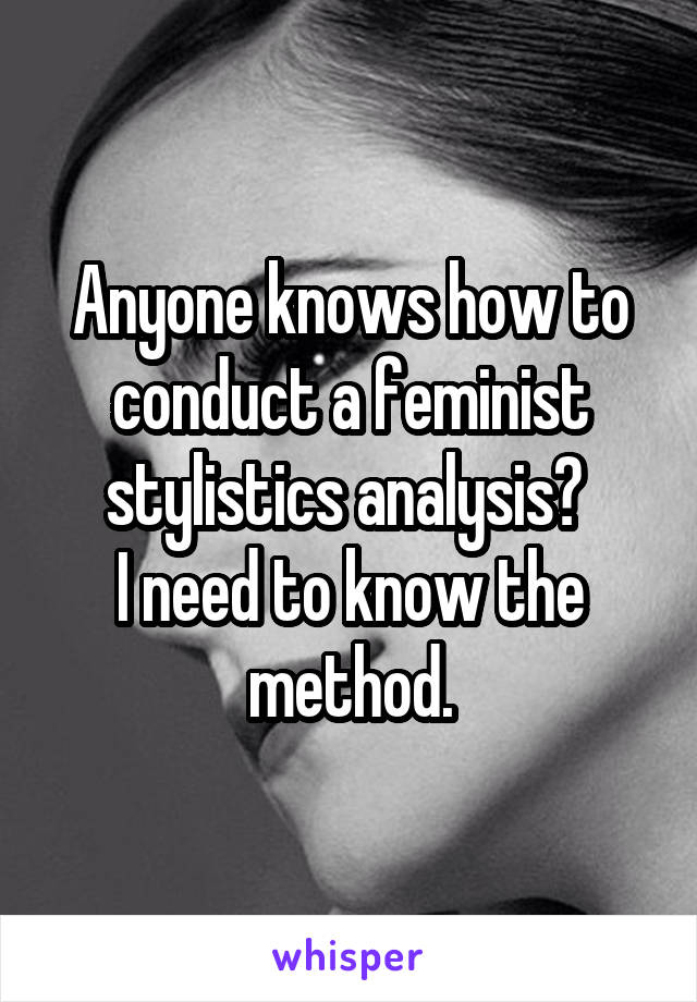 Anyone knows how to conduct a feminist stylistics analysis? 
I need to know the method.