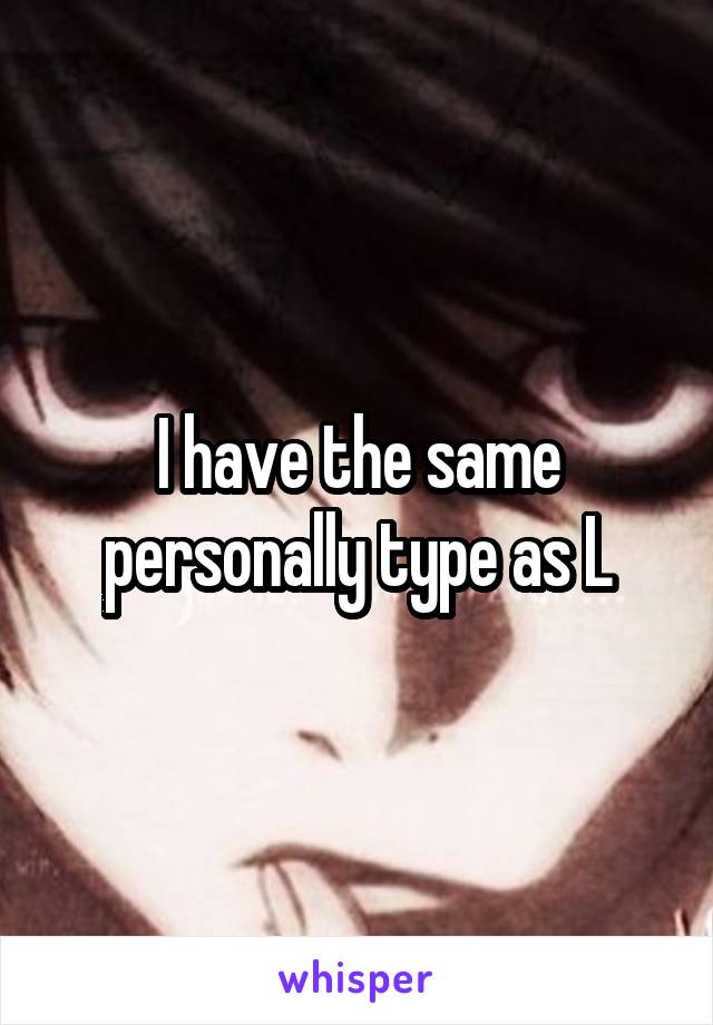 I have the same personally type as L