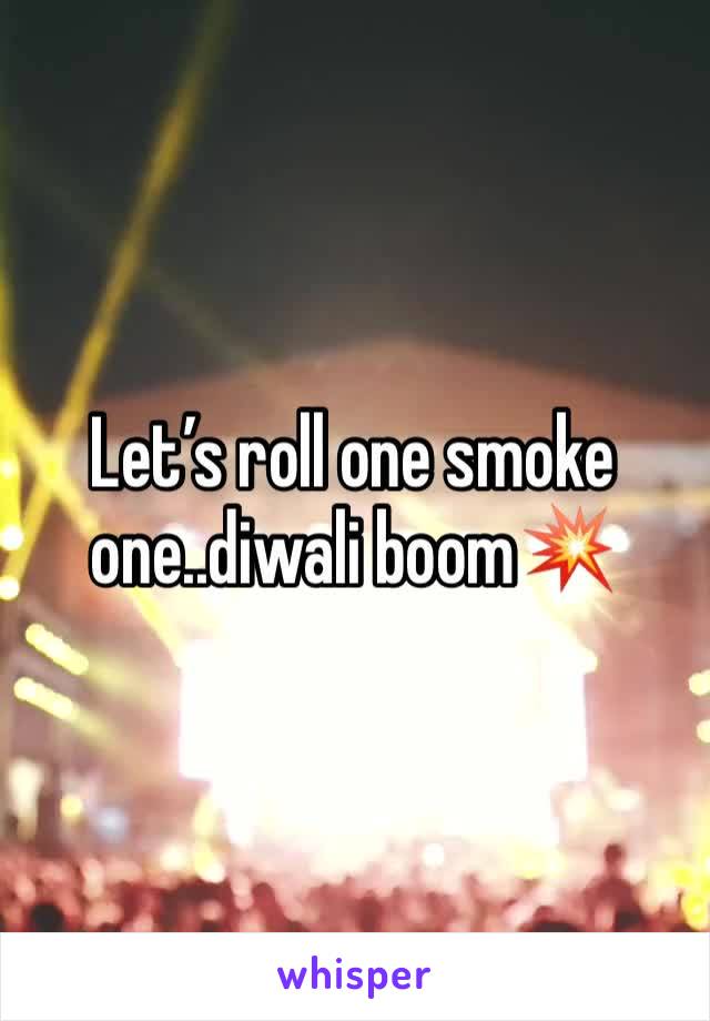 Let’s roll one smoke one..diwali boom💥 