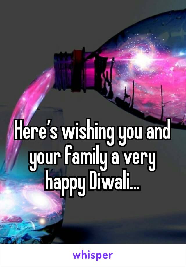 Here’s wishing you and your family a very happy Diwali...