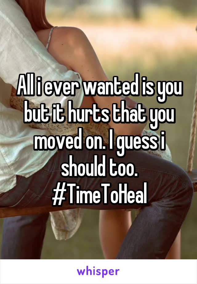 All i ever wanted is you but it hurts that you moved on. I guess i should too.
#TimeToHeal