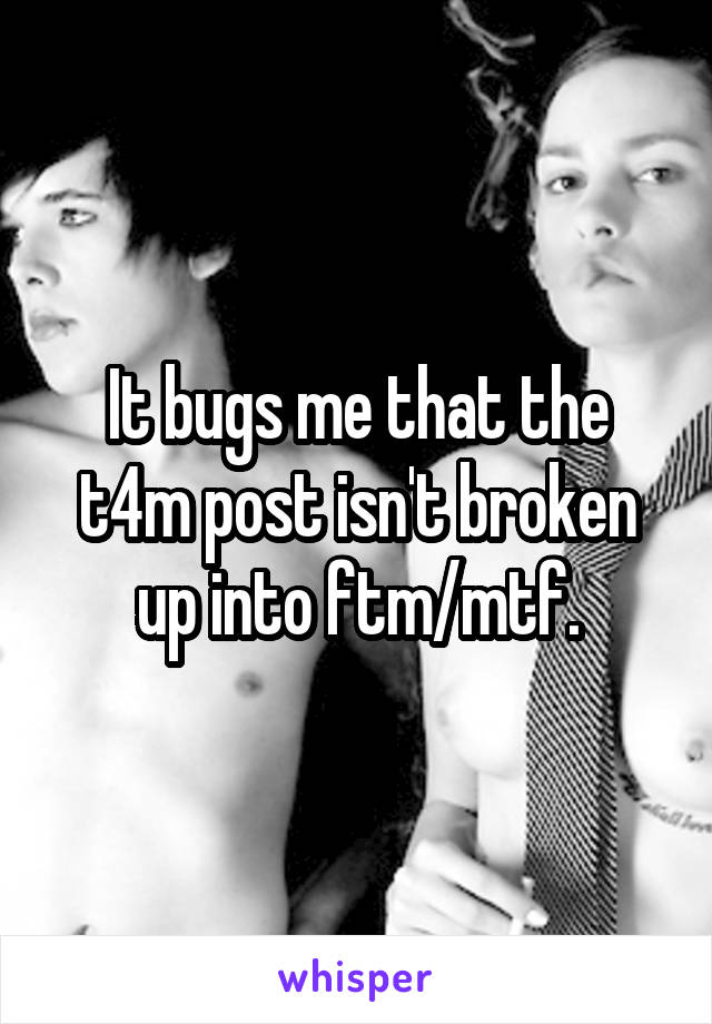 It bugs me that the t4m post isn't broken up into ftm/mtf.
