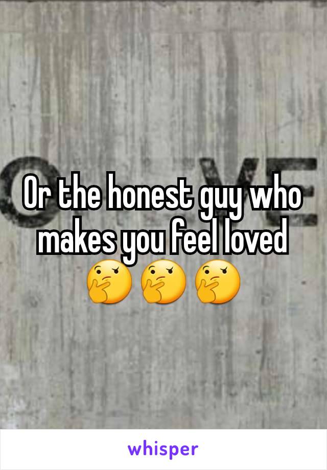 Or the honest guy who makes you feel loved 🤔🤔🤔