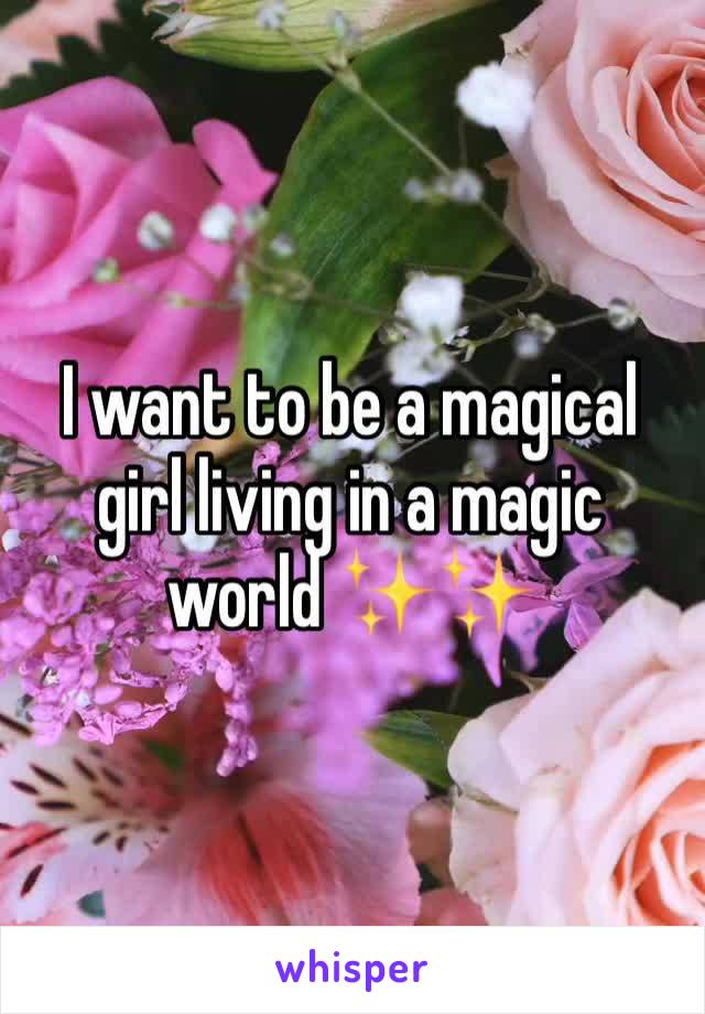 I want to be a magical girl living in a magic world ✨✨