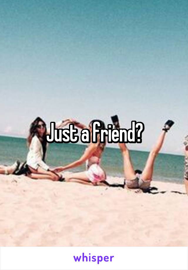 Just a friend?
