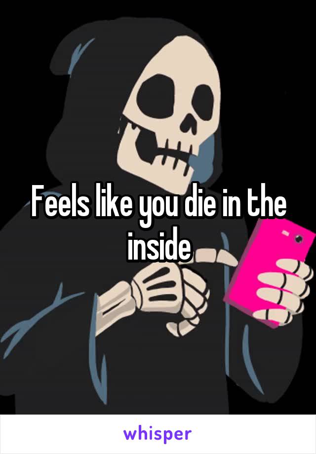 Feels like you die in the inside