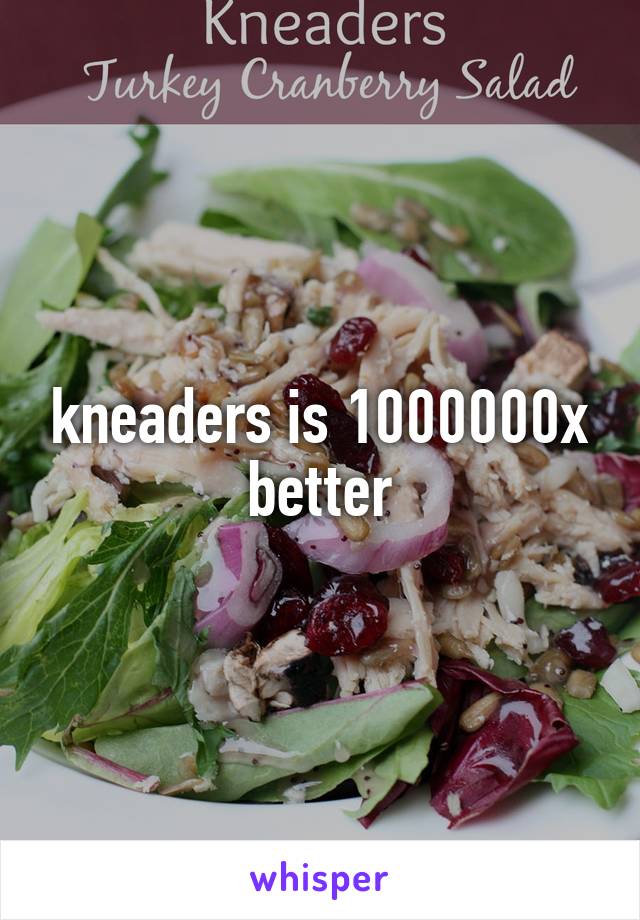 kneaders is 1000000x better