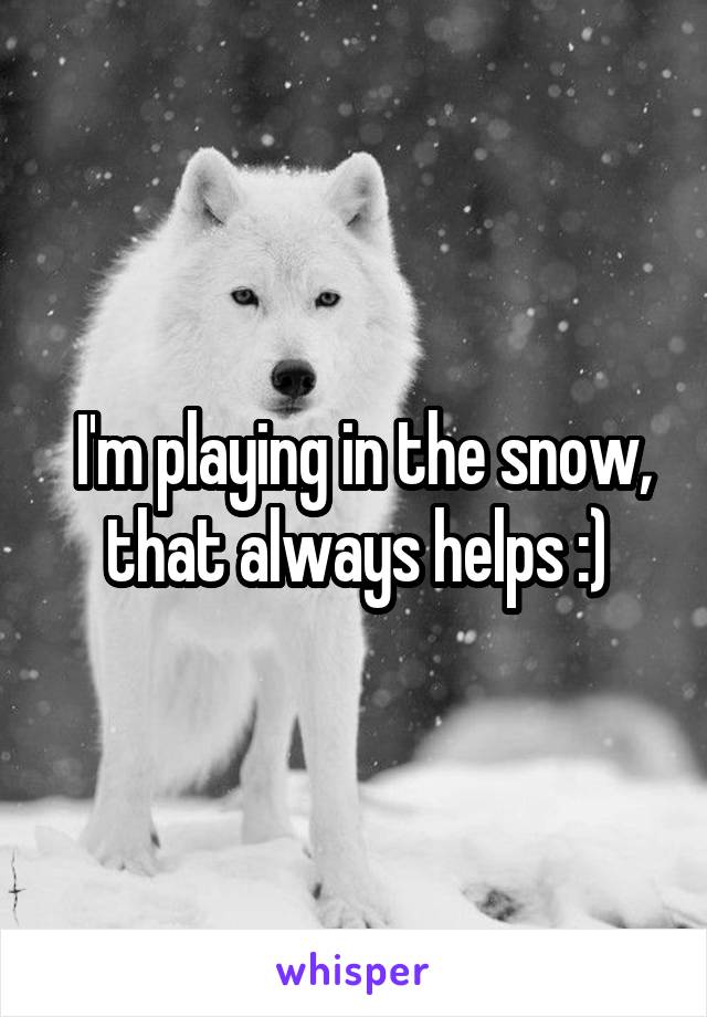  I'm playing in the snow, that always helps :)