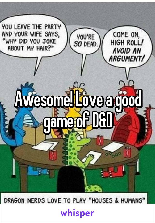 Awesome! Love a good game of D&D