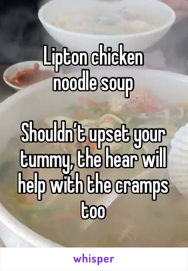 Lipton chicken noodle soup 

Shouldn’t upset your tummy, the hear will help with the cramps too 