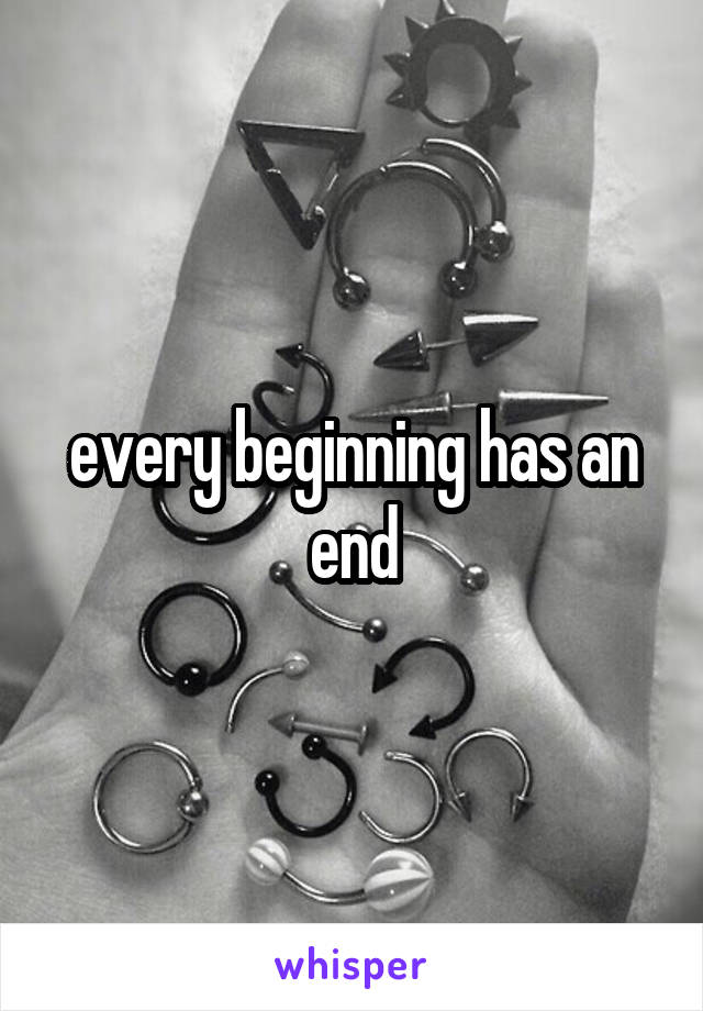 every beginning has an end
