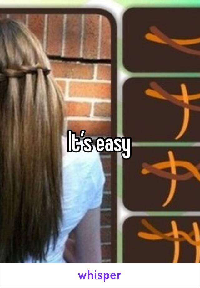 It’s easy