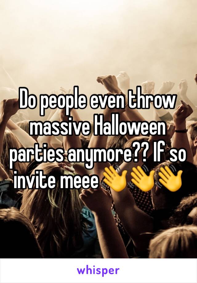 Do people even throw massive Halloween parties anymore?? If so invite meee👋👋👋