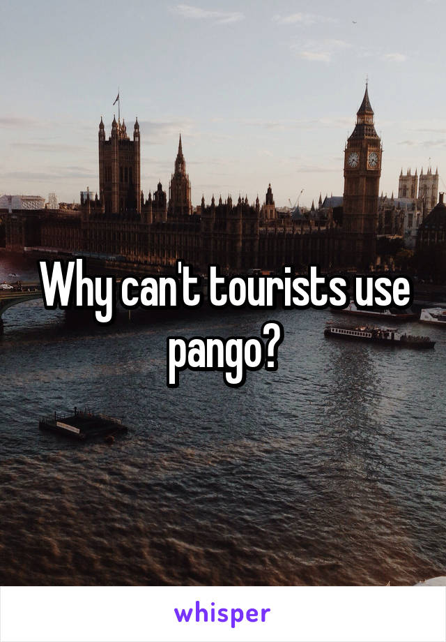 Why can't tourists use pango?